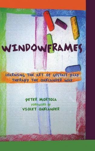 Windoframes Learning the Art of Gestalt Play Therapy the Oaklander Way [Hardcover]