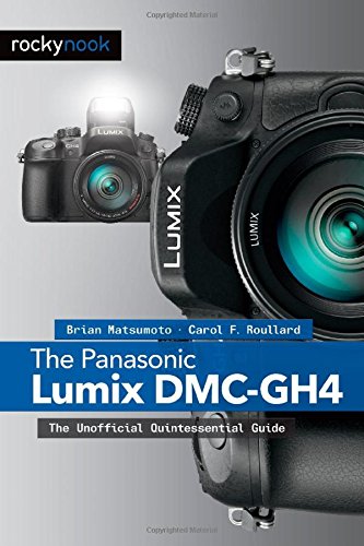 The Panasonic Lumix DMC-GH4: The Unofficial Quintessential Guide [Paperback]