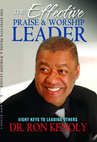 The Effective Praise & Worship Leader Eight Keys to Leading Others [Paperback]