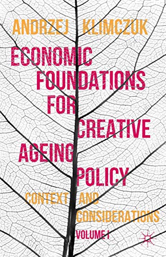 Economic Foundations for Creative Ageing Policy: Volume I Context and Considerat [Hardcover]