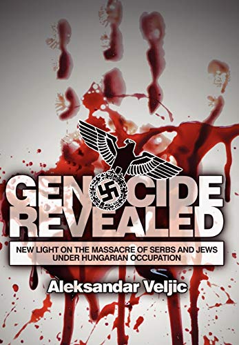 Genocide Revealed Ne Light On The Massacre Of Serbs And Jes Under Hungarian O [Hardcover]