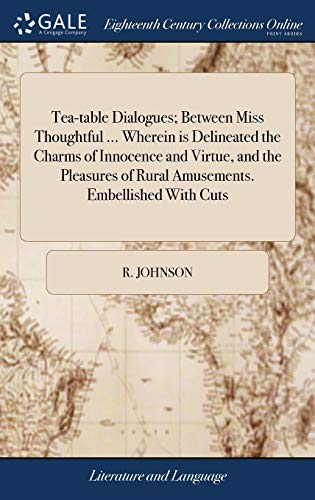 Tea-Table Dialogues Between Miss Thoughtful ... Wherein Is Delineated the Charm [Hardcover]