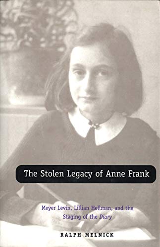 The Stolen Legacy of Anne Frank Meyer Levin, Lillian Hellman, and the Staging o [Paperback]