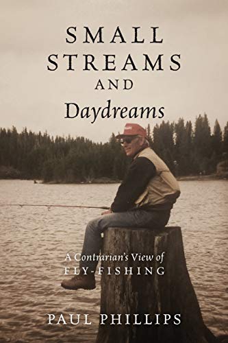 Small Streams And Daydreams A Contrarian's Vie Of Fly-Fishing [Paperback]