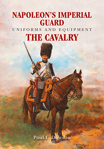 Napoleon's Imperial Guard Uniforms and Equipment: Volume 2 - The Cavalry [Hardcover]