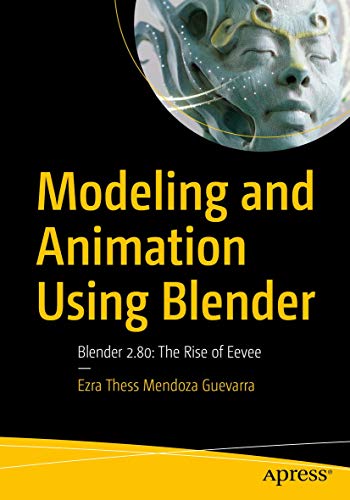 Modeling and Animation Using Blender Blender 2.80 The Rise of Eevee [Paperback]