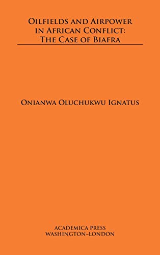 Oilfields and Airpoer in African Conflict The Case of Biafra [Hardcover]