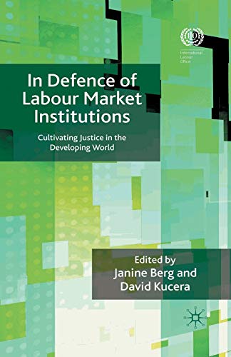 In Defence of Labour Market Institutions: Cultivating Justice in the Developing  [Paperback]