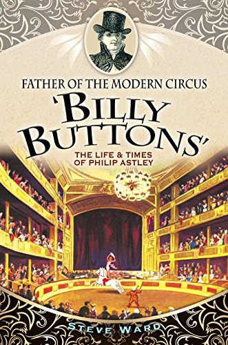 Father of the Modern Circus 'Billy Buttons': The Life & Times of Philip Astl [Paperback]