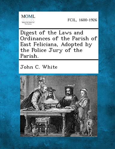 Digest of the Las and Ordinances of the Parish of East Feliciana, Adopted by th [Paperback]