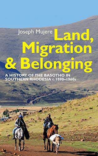 Land, Migration and Belonging A History of the Basotho in Southern Rhodesia c.  [Hardcover]