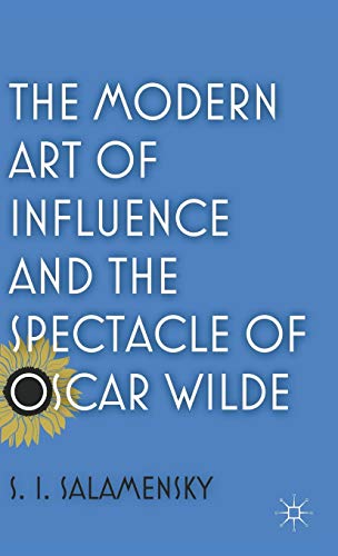 The Modern Art of Influence and the Spectacle of Oscar Wilde [Hardcover]