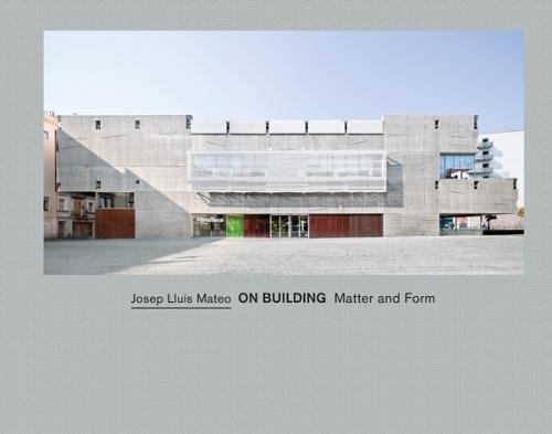 Josep Lluís Mateo: On Building: Matter and Form [Hardcover]