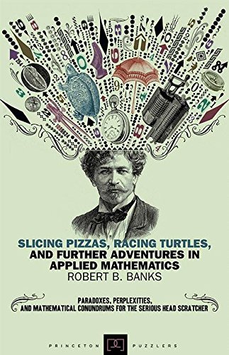 Slicing Pizzas, Racing Turtles, and Further Adventures in Applied Mathematics [Paperback]