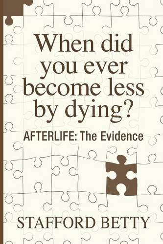 When Did You Ever Become Less By Dying Afterlife The Evidence [Paperback]