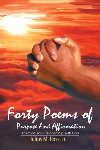 Forty Poems of Purpose and Affirmation  Affirming Your Relationship ith God [Paperback]