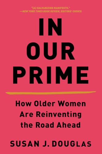 In Our Prime: How Older Women Are Reinventing the Road Ahead [Paperback]