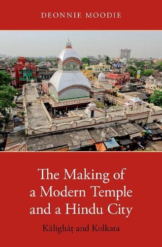 The Making of a Modern Temple and a Hindu City Kalighat and Kolkata [Hardcover]