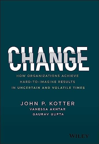 Change: How Organizations Achieve Hard-to-Imagine Results in Uncertain and Volat [Hardcover]