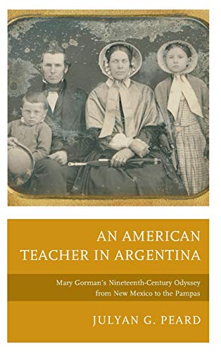 An American Teacher in Argentina Mary Gormans Nineteenth-Century Odyssey from  [Hardcover]