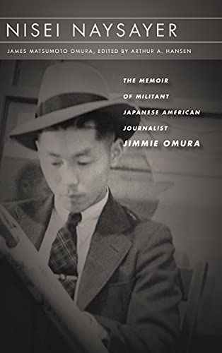 Nisei Naysayer The Memoir of Militant Japanese American Journalist Jimmie Omura [Hardcover]