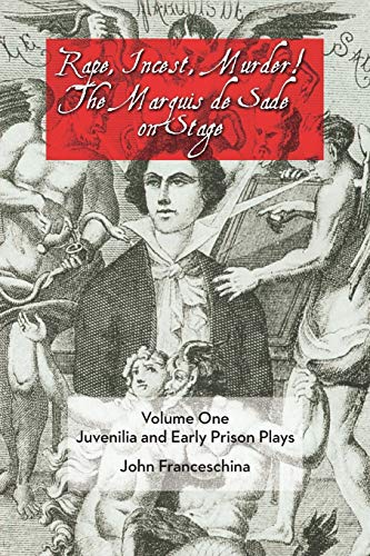 Rape, Incest, Murder The Marquis De Sade On Stage Volume One Juvenilia And Ear [Paperback]