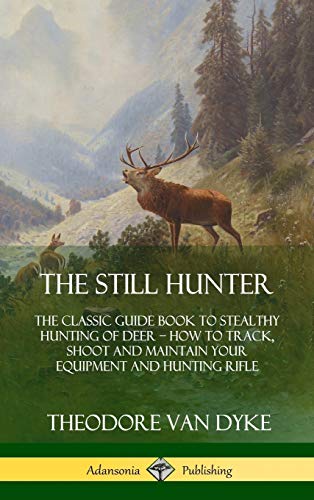 Still Hunter  The Classic Guide Book to Stealthy Hunting of Deer Ho to Track, [Hardcover]