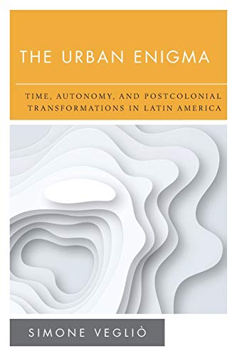 The Urban Enigma Time, Autonomy, and Postcolonial Transformations in Latin Amer [Paperback]