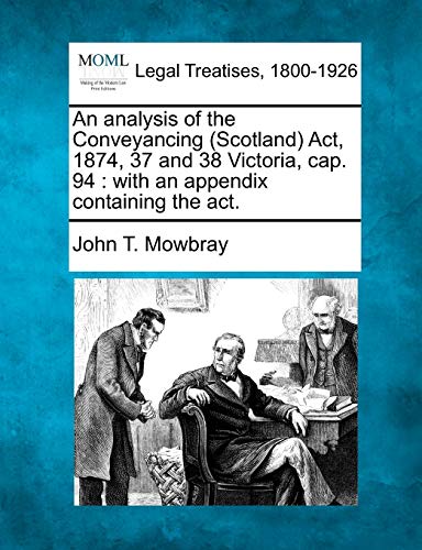 analysis of the Conveyancing (Scotland) Act, 1874, 37 and 38 Victoria, cap. 94  [Paperback]