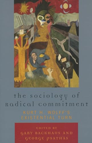 The Sociology of Radical Commitment: Kurt H. Wolff's Existential Turn [Paperback]