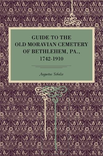 Guide to the Old Moravian Cemetery of Bethlehem, Pa., 1742&amp82111910 [Paperback]