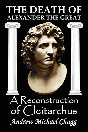 The Death Of Alexander The Great A Reconstruction Of Cleitarchus [Paperback]