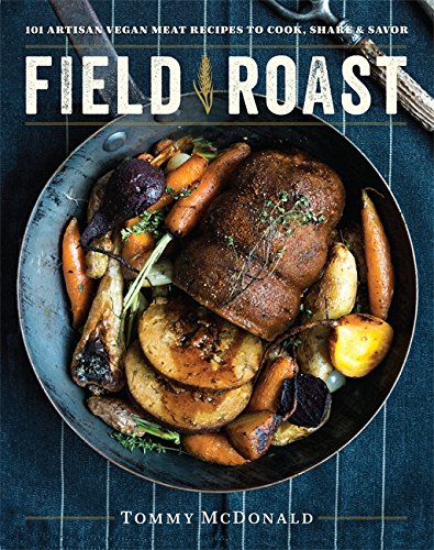 Field Roast: 101 Artisan Vegan Meat Recipes to Cook, Share, and Savor [Hardcover]