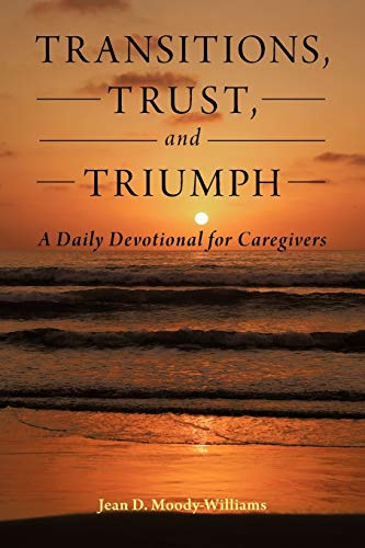 Transitions, Trust, And Triumph A Daily Devotional For Caregivers [Paperback]