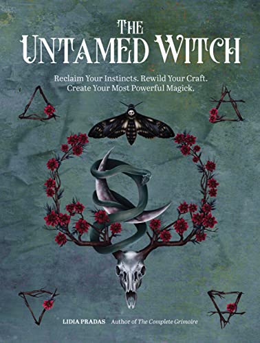 The Untamed Witch: Reclaim Your Instincts. Rewild Your Craft. Create Your Most P [Paperback]