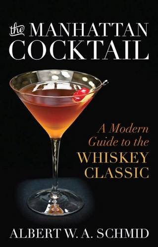 The Manhattan Cocktail: A Modern Guide To The Whiskey Classic [Hardcover]