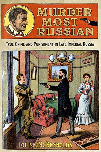 Murder Most Russian True Crime And Punishment In Late Imperial Russia [Hardcover]