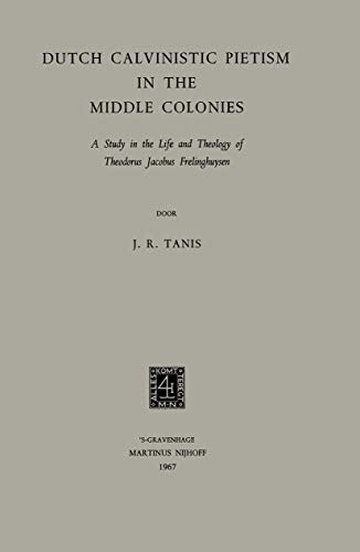 Dutch Calvinistic Pietism in the Middle Colonies A Study in the Life and Theolo [Paperback]