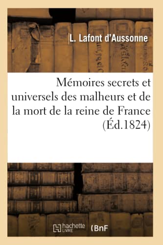 Memoires Secrets Et Universels Des Malheurs Et De La Mort De La Reine De France  [Paperback]