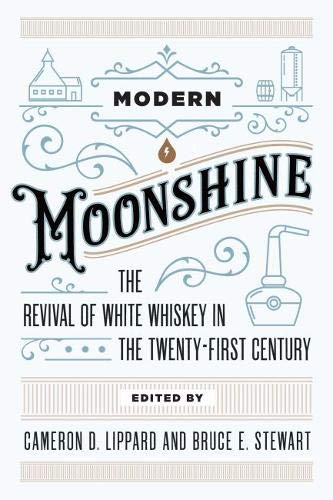 Modern Moonshine The Revival of White Whiskey in the Tenty-First Century [Hardcover]