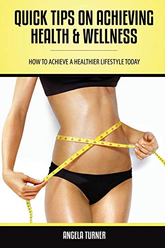 Quick Tips on Achieving Health and Wellness [Paperback]