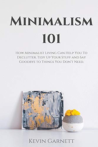 Minimalism 101  How Minimalist Living Can Help You to Declutter, Tidy up Your S [Paperback]