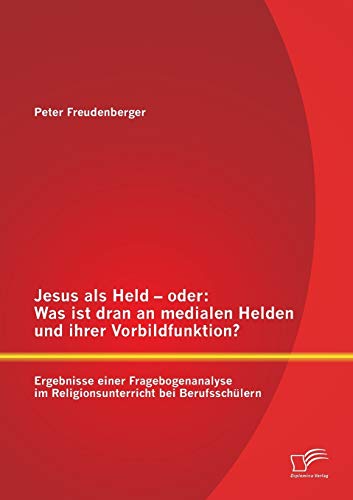 Jesus Als Held - Oder  Was Ist Dran an Medialen Helden und Ihrer Vorbildfunktio [Paperback]