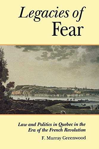 Legacies of Fear  La and Politics in Quebec in the Era of the French Revolutio [REV]