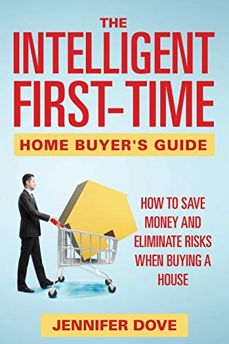 The Intelligent First-Time Home Buyer's Guide Ho To Save Money And Eliminate R [Paperback]