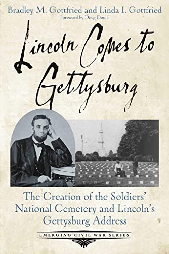 Lincoln Comes to Gettysburg: The Creation of the Soldiers National Cemetery and [Paperback]