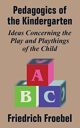 Pedagogics Of The Kindergarten Ideas Concerning The Play And Playthings Of The  [Paperback]