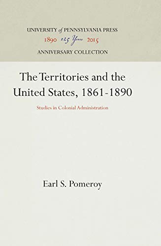 The Territories and the United States, 1861-1890 Studies in Colonial Administra [Hardcover]