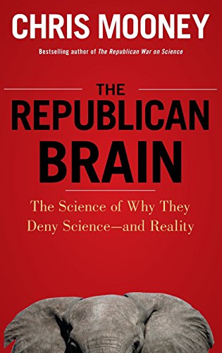 The Republican Brain The Science of Why They Deny Science--and Reality [Hardcover]