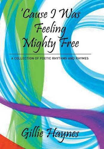 Cause I Was Feeling Mighty Free A Collection Of Poetic Rhythms And Rhymes [Hardcover]